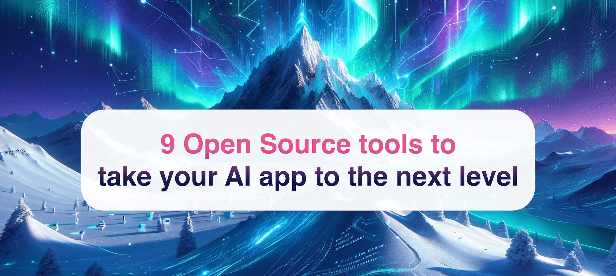 9 Open Source tools to take your AI app to the next level